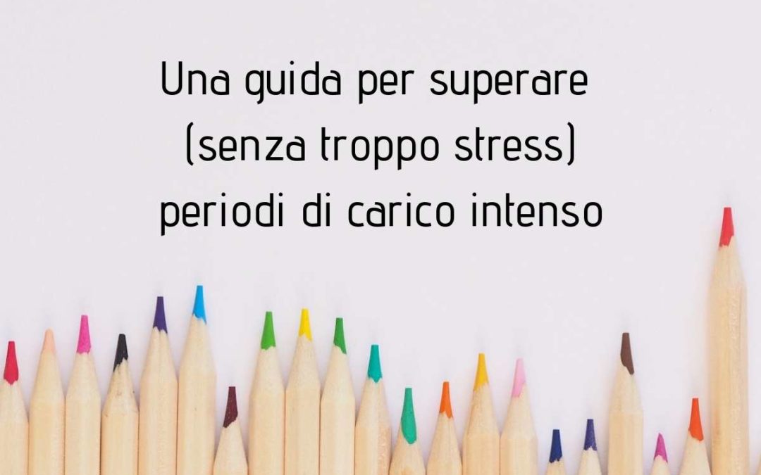 Come superare periodi di lavoro intensi senza (farsi sopraffare dallo) stress