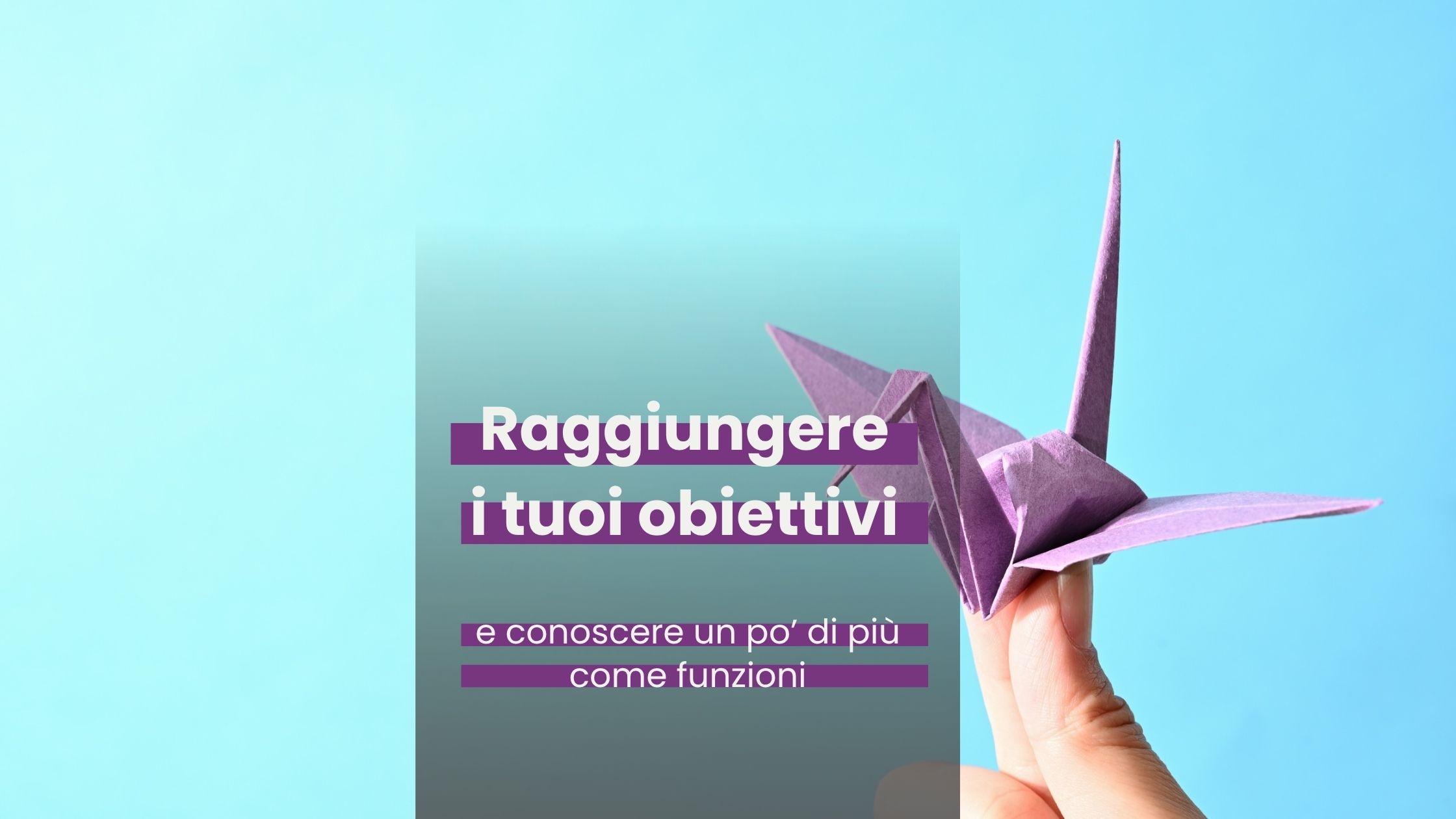 una mano che sorregge un aeroplano di carta. C'è una scritta "RAggiungere i tuoi obiettivi e conoscere un po' di più come funzioni"